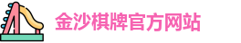 金沙棋牌官方版(中国)官方网站 - JS Board Games
